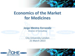 Economics of the Market
     for Medicines

    Jorge Mestre-Ferrandiz
       Director of Consulting


     City University London
         21 March 2013
 