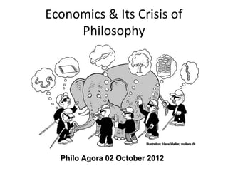 Economics & Its Crisis of
     Philosophy




  Philo Agora 02 October 2012
 
