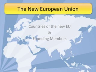 The New European Union Countries of the new EU & Founding Members 