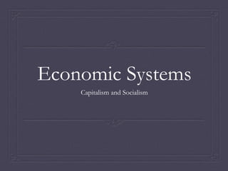 Economic Systems
Capitalism and Socialism
 