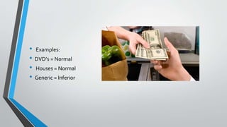 • Examples:
• DVD’s = Normal
• Houses = Normal
• Generic = Inferior
 