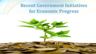 Recent Government Initiatives
for Economic Progress
 