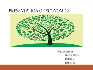 PRESENTATION OF ECONOMICS
PRESENTED BY-
RINSHI SINGH
PGDM-4
DM17D38
 
