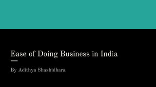 Ease of Doing Business in India
By Adithya Shashidhara
 