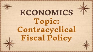 ECONOMICS
Topic:
Contracyclical
Fiscal Policy
 