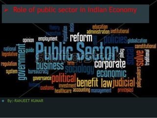  Role of public sector in Indian Economy
 By:-RANJEET KUMAR
 