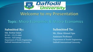 Submitted To:
Mr. Abrar Ahmed Apu
Assistant Professor
Department of Textile Engineering
Daffodil International University
Submitted By:
Md. Robiul Islam
ID NO : 153-23-4464
Section : A(Evening)
Department of Textile Engineering
Daffodil International University
 