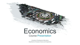 EconomicsCourse Presentation
University of Development Alternatives
Department of Computer Science and Engineering
 