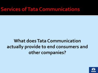 What doesTata Communication
actually provide to end consumers and
other companies?
 