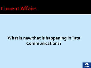 What is new that is happening inTata
Communications?
 