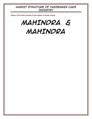 Market Structure of Passenger Cars
Industry
failure of the Nano proves it had neither of those virtues
MAHINDRA &
MAHINDRA
 