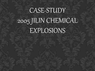 CASE-STUDY
2005 JILIN CHEMICAL
EXPLOSIONS
 