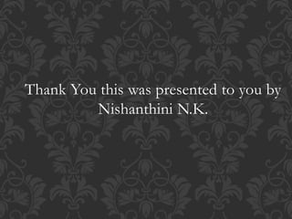 Thank You this was presented to you by
Nishanthini N.K.
 