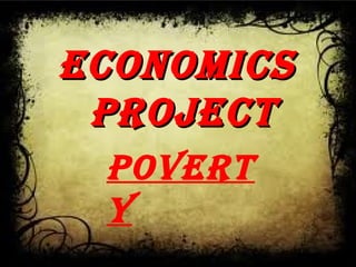 EconomicsEconomics
projEctprojEct
povErt
y
 