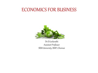 ECONOMICS FOR BUSINESS
UNIT 2
Dr.D.Leelavathi
Assistant Professor
SRM University, RMP, Chennai
 