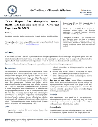 Citation: Mauro L (2020). Public Hospital Gas Management System: Health, Risk, Economic Implication – A Practical Experience 2015-
2020. SunText Rev Econ Bus 1(1): 103.
1
SunText Review of Economics & Business Open Access
Research Article
Volume 1:1
Public Hospital Gas Management System:
Health, Risk, Economic Implication – A Practical
Experience 2015-2020
Mauro L*
Independent Researcher, Applied Pharmacologist, European Specialist Lab Medicine, Italy
*
Corresponding author: Mauro L, Applied Pharmacologist, European Specialist Lab Medicine,
Independent Researcher, Italy; Email: maurolu65@gmail.com
Abstract
In this work is described a practical experience related a managerial performance related hospital gas management System. After an
introduction related some normative rules involved are provided a description of activities. Then an analyses of results obtained is
reported. Result fined: related this specific experience of 5 years all endpoint was obtained: clinical, economic and risk.
Keywords: Educational elegance; Management research; Educational benefaction; Management prospect
Introduction
The management of hospital medicinal gas system need various
management skills. This kind of speciality need to respect various
normative rules: European, Italian, regionals, technical and safety
prescription as well as economic budget law oblige. The medical
gases are under medicinal rules, medical devices rules or galenic
ones. The pharmacopeia European and Italian: provide
prescription of quality but also many other technical normative
(ISO – EN- UNI international, European, or Italian) are involved
in. So the management of this complex world for assure oxygen-
therapy of patient, ventilation in ICU or for imaging, med lab or
for some kind of surgery need a high level of managerial
competencies. This managerial competencies are also required to
directors of complex healthcare structure in hospital and to do this
is necessary to add management basis courses and a project work
related. The basis management course for directorship of health
complex structure in Italy must cover this [1-17].
Area
 organization e gestione dei servizi sanitary Health Care
Services Organization
 indicator di qualità dei servizi e delle prestazioni total quality
management
 Gestione delle risorse humane e organization del lavoro
Human Resource Management And Work Organization
 criteria di finanziamento e bilanci health care public financial
system and financial reports
This courses must follow: Active didactics methodology,
frontal lessons, practical cases discussion, incident analysis, role
playing, simulations, analysis of data, focus groups. At the end it
must be presented a written related project work. According this
rules it is submitted a project work named involved in hospital
medicinal gases management.
Methods
With and prospected ( from 2015 to 20120 ) and observational (
in retrospective way from 2020 to 2015 ) way many data related
medicinal gas management in pc hospital was recorded to
produce completive data for the final analyse.
Source of data
Official applicative program of hospital, database, albo praetorian
for economic data, regional healthcare data for gas product use.
Received date: 27 July 2020; Accepted date: 08
August 2020; Published date: 13 August 2020
Citation: Mauro L (2020). Public Hospital Gas
Management System: Health, Risk, Economic
Implication - A Practical Experience 2015-2020.
SunText Rev Econ Bus 1(1): 103.
Copyright: © 2020 Mauro L. This is an open-access
article distributed under the terms of the Creative
Commons Attribution License, which permits
unrestricted use, distribution, and reproduction in any
medium, provided the original author and source are
credited.
 