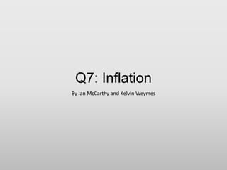 Q7: Inflation
By Ian McCarthy and Kelvin Weymes

 
