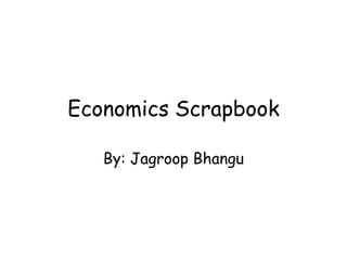 Economics Scrapbook By: JagroopBhangu 