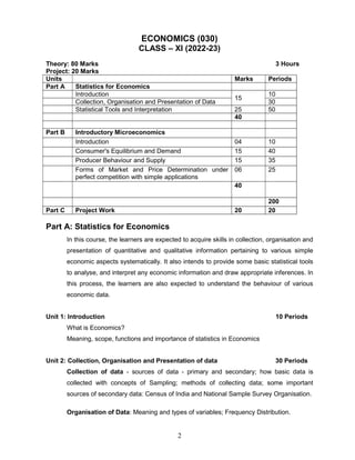 2
ECONOMICS (030)
CLASS – XI (2022-23)
Theory: 80 Marks 3 Hours
Project: 20 Marks
Units Marks Periods
Part A Statistics fo...