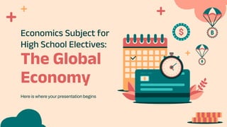The Global
Economy
Here is where your presentation begins
Economics Subject for
High School Electives:
 