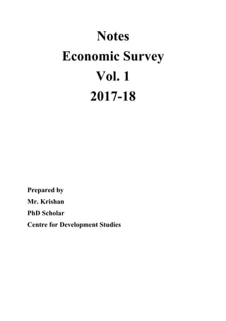 Notes
Economic Survey
Vol. 1
2017-18
Prepared by
Mr. Krishan
PhD Scholar
Centre for Development Studies
 