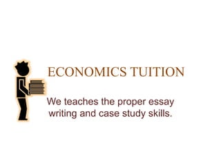 ECONOMICS TUITION
We teaches the proper essay
writing and case study skills.
 