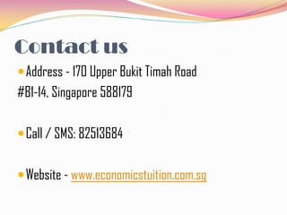 Contact us
Address - 170 Upper Bukit Timah Road
#B1-14, Singapore 588179
Call / SMS: 82513684
Website - www.economicstuition.com.sg
 