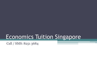 Economics Tuition Singapore
Call / SMS: 8251 3684
 