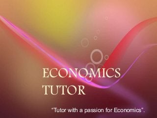 ECONOMICS
TUTOR
“Tutor with a passion for Economics”.
 