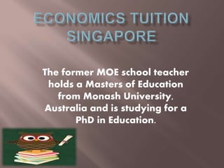 The former MOE school teacher
holds a Masters of Education
from Monash University,
Australia and is studying for a
PhD in Education.
 