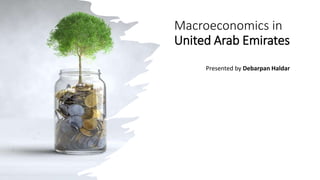Macroeconomics in
United Arab Emirates
Presented by Debarpan Haldar
 