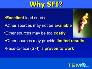 <ul><li>Excellent  lead source </li></ul>Why SFI? <ul><li>Other sources may not be  available </li></ul><ul><li>Other sour...