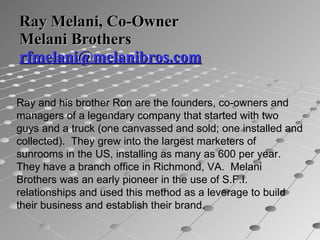 Ray Melani, Co-Owner Melani Brothers  [email_address] Ray and his brother Ron are the founders, co-owners and managers of ...