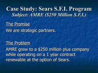 Case Study: Sears S.F.I. Program Subject: AMRE ($250 Million S.F.I.) <ul><li>The Promise </li></ul><ul><li>We are strategi...