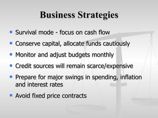 Business Strategies <ul><li>Survival mode - focus on cash flow  </li></ul><ul><li>Conserve capital, allocate funds cautiou...