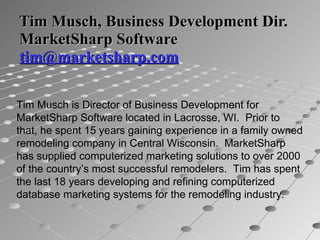 Tim Musch, Business Development Dir. MarketSharp Software  [email_address] Tim Musch is Director of Business Development f...