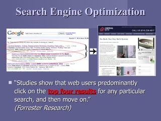 Search Engine Optimization <ul><li>“ Studies show that web users predominantly click on the  top four results  for any par...