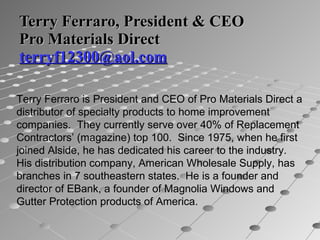 Terry Ferraro, President & CEO Pro Materials Direct  [email_address] Terry Ferraro is President and CEO of Pro Materials D...