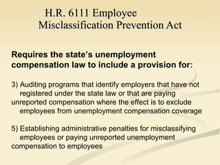 H.R. 6111 Employee  Misclassification Prevention Act <ul><li>Requires the state’s unemployment compensation law to include...