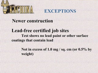 EXCEPTIONS Newer construction Lead-free certified job sites Test shows no lead paint or other surface  coatings that conta...