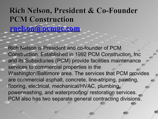 Rich Nelson, President & Co-Founder PCM Construction [email_address] Rich Nelson is President and co-founder of PCM Constr...