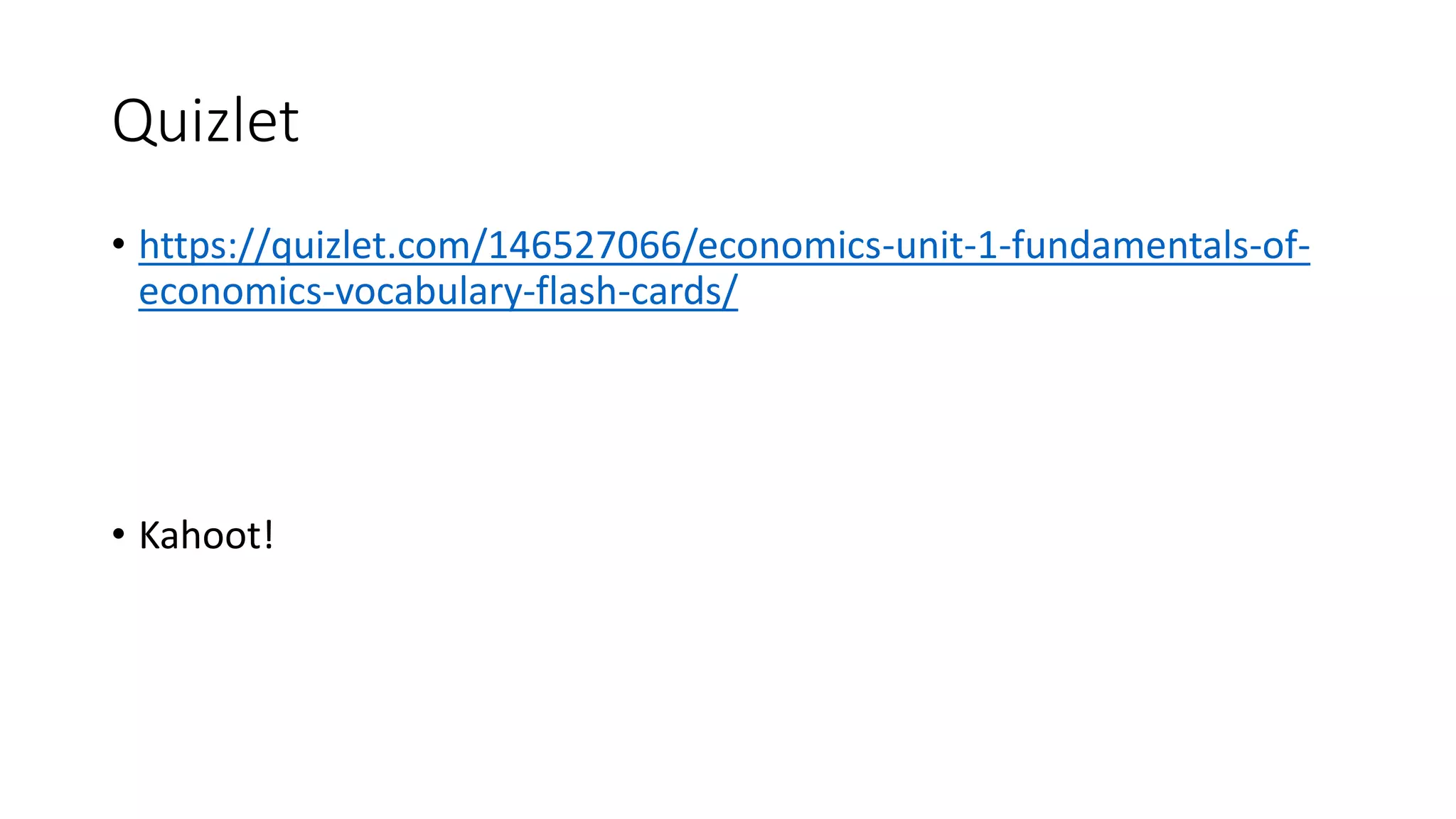 Quizlet
• https://quizlet.com/146527066/economics-unit-1-fundamentals-of-
economics-vocabulary-flash-cards/
• Kahoot!
 