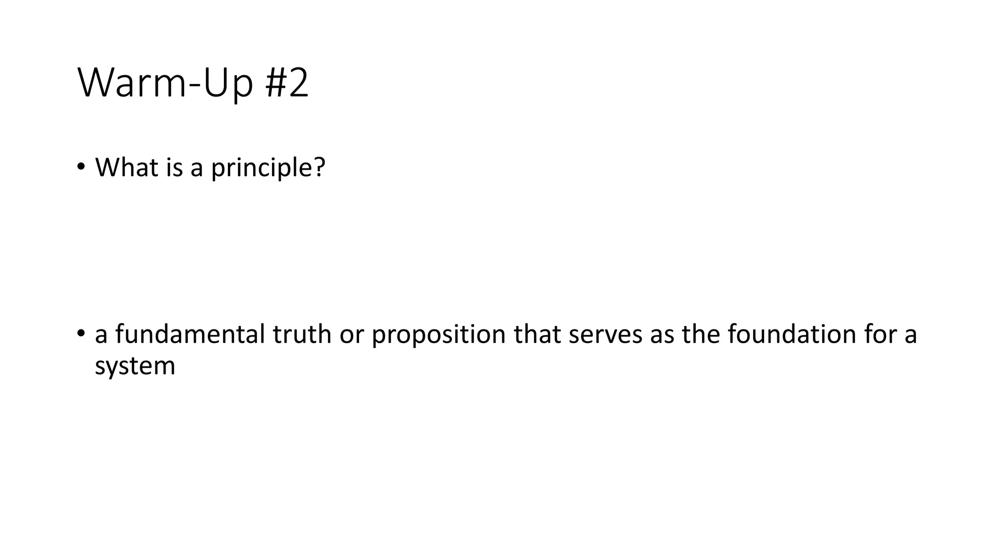 Warm-Up #2
• What is a principle?
• a fundamental truth or proposition that serves as the foundation for a
system
 