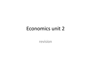 Economics unit 2
revision
 