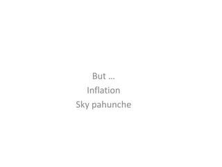 But …
  Inflation
Sky pahunche
 