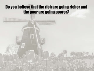 19/09/2017
Do you believe that the rich are going richer and
the poor are going poorer?
 