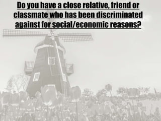 19/09/2017
Do you have a close relative, friend or
classmate who has been discriminated
against for social/economic reasons?
 