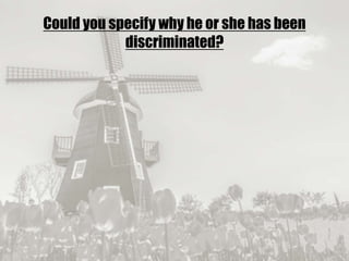 19/09/2017
Could you specify why he or she has been
discriminated?
 