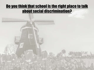 19/09/2017
Do you think that school is the right place to talk
about social discrimination?
 