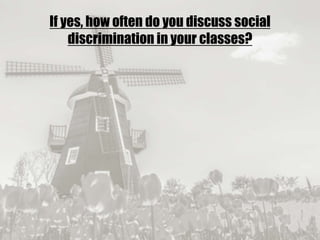 19/09/2017
If yes, how often do you discuss social
discrimination in your classes?
 